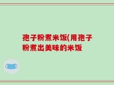 孢子粉煮米饭(用孢子粉煮出美味的米饭