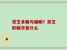 灵芝多糖与睡眠？灵芝的精华是什么