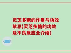 灵芝多糖的作用与功效禁忌(灵芝多糖的功效及不良反应全介绍)