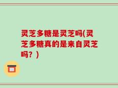 灵芝多糖是灵芝吗(灵芝多糖真的是来自灵芝吗？)