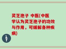 灵芝孢子 中医(中医学认为灵芝孢子的功效与作用，可缓解各种疾病)