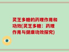 灵芝多糖的药理作用和功效(灵芝多糖：药理作用与健康功效探究)