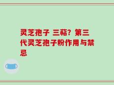 灵芝孢子 三萜？第三代灵芝孢子粉作用与禁忌