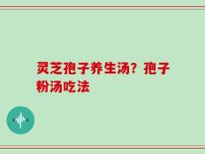 灵芝孢子养生汤？孢子粉汤吃法
