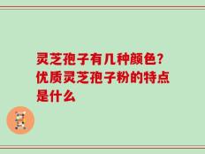 灵芝孢子有几种颜色？优质灵芝孢子粉的特点是什么