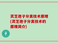 灵芝孢子分离技术原理(灵芝孢子分离技术的原理简介)