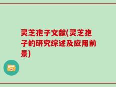灵芝孢子文献(灵芝孢子的研究综述及应用前景)