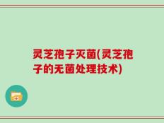 灵芝孢子灭菌(灵芝孢子的无菌处理技术)