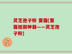 灵芝孢子粉 雾霾(雾霾抵御神器——灵芝孢子粉)