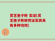 灵芝孢子粉 实证(灵芝孢子粉研究证实其具有多种功效)