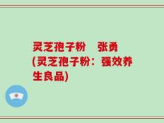 灵芝孢子粉   张勇(灵芝孢子粉：强效养生良品)