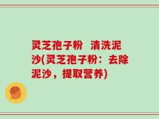 灵芝孢子粉  清洗泥沙(灵芝孢子粉：去除泥沙，提取营养)