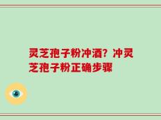灵芝孢子粉冲酒？冲灵芝孢子粉正确步骤