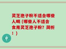 灵芝孢子粉不适合哪些人喝 (哪些人不适合食用灵芝孢子粉？简析！)