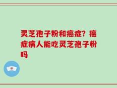 灵芝孢子粉和癌症？癌症病人能吃灵芝孢子粉吗