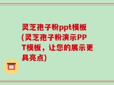 灵芝孢子粉ppt模板(灵芝孢子粉演示PPT模板，让您的展示更具亮点)
