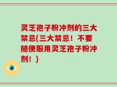 灵芝孢子粉冲剂的三大禁忌(三大禁忌！不要随便服用灵芝孢子粉冲剂！)