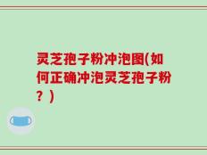 灵芝孢子粉冲泡图(如何正确冲泡灵芝孢子粉？)