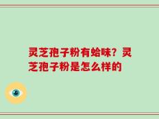 灵芝孢子粉有蛤味？灵芝孢子粉是怎么样的