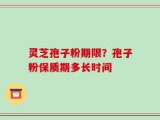 灵芝孢子粉期限？孢子粉保质期多长时间
