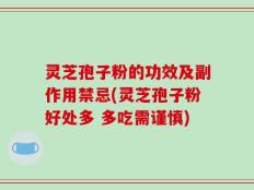 灵芝孢子粉的功效及副作用禁忌(灵芝孢子粉好处多 多吃需谨慎)