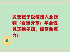 灵芝孢子饭做法大全视频「食谱分享」学会做灵芝孢子饭，提高免疫力！