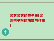 灵芝灵芝的孢子粉(灵芝孢子粉的功效与作用)