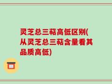 灵芝总三萜高低区别(从灵芝总三萜含量看其品质高低)