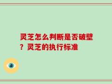 灵芝怎么判断是否破壁？灵芝的执行标准