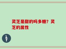 灵芝是甜的吗多糖？灵芝的属性
