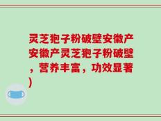 灵芝狍子粉破壁安徽产安徽产灵芝狍子粉破壁，营养丰富，功效显著)