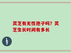 灵芝有无性孢子吗？灵芝生长时间有多长