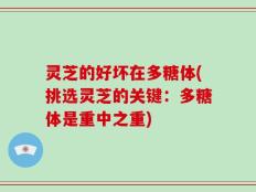 灵芝的好坏在多糖体(挑选灵芝的关键：多糖体是重中之重)