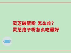 灵芝破壁粉 怎么吃？灵芝孢子粉怎么吃最好