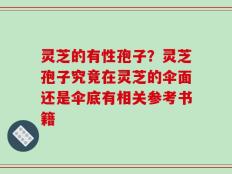 灵芝的有性孢子？灵芝孢子究竟在灵芝的伞面还是伞底有相关参考书籍