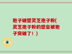 狍子破壁灵芝孢子粉(灵芝孢子粉的壁垒被狍子突破了！)