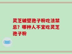 灵芝破壁孢子粉吃法禁忌？哪种人不宜吃灵芝孢子粉