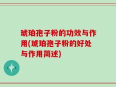 琥珀孢子粉的功效与作用(琥珀孢子粉的好处与作用简述)