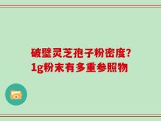 破壁灵芝孢子粉密度？1g粉末有多重参照物