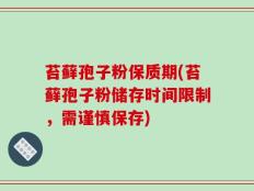 苔藓孢子粉保质期(苔藓孢子粉储存时间限制，需谨慎保存)