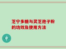 芝宁多糖与灵芝孢子粉的功效及使用方法