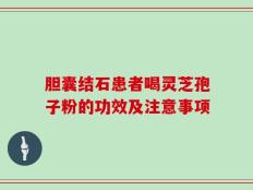 胆囊结石患者喝灵芝孢子粉的功效及注意事项