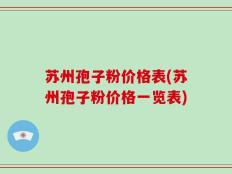 苏州孢子粉价格表(苏州孢子粉价格一览表)