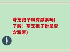 苓芝孢子粉有激素吗(了解：苓芝孢子粉是否含激素)