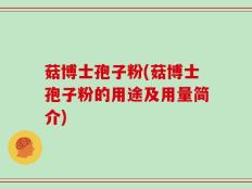 菇博士孢子粉(菇博士孢子粉的用途及用量简介)
