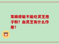 荨麻疹能不能吃灵芝孢子粉？血灵芝有什么作用？