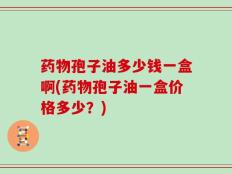 药物孢子油多少钱一盒啊(药物孢子油一盒价格多少？)