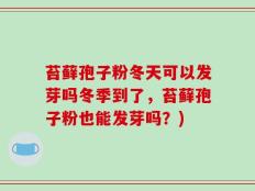苔藓孢子粉冬天可以发芽吗冬季到了，苔藓孢子粉也能发芽吗？)