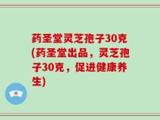 药圣堂灵芝孢子30克(药圣堂出品，灵芝孢子30克，促进健康养生)