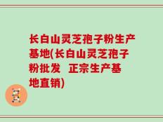 长白山灵芝孢子粉生产基地(长白山灵芝孢子粉批发  正宗生产基地直销)